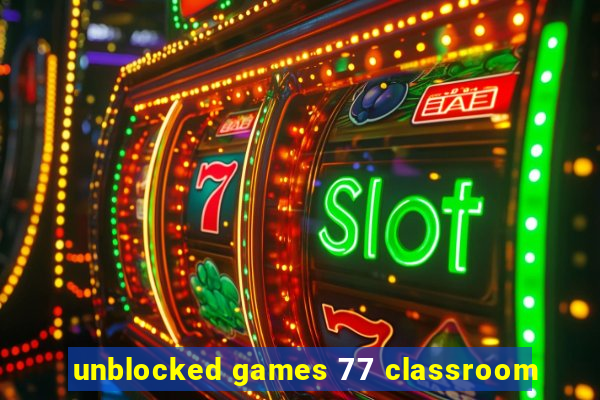 unblocked games 77 classroom